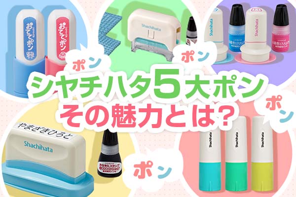 大人気！シャチハタ「5大ポン」その魅力とは？