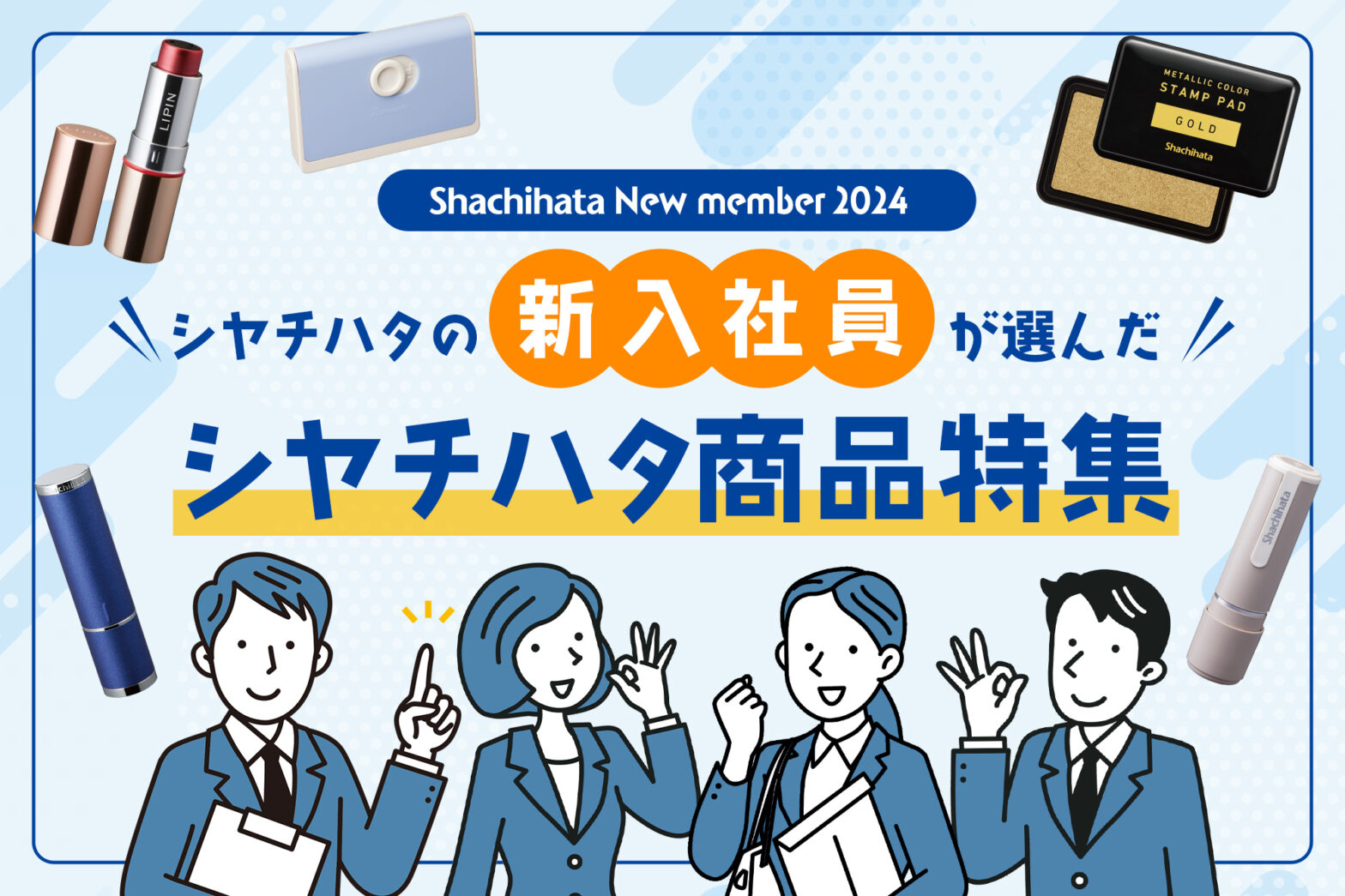 【Shachihata New member 2024】シヤチハタの新入社員が選んだシヤチハタ商品特集